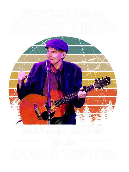 Everybody-Has-An-Addiction-Mine-Just-Happens-To-Be-James-Taylor-Legend-1.png