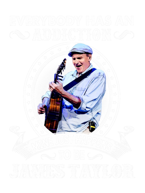 Everybody-Has-An-Addiction-Mine-Just-Happens-To-Be-James-Taylor-Legend.png